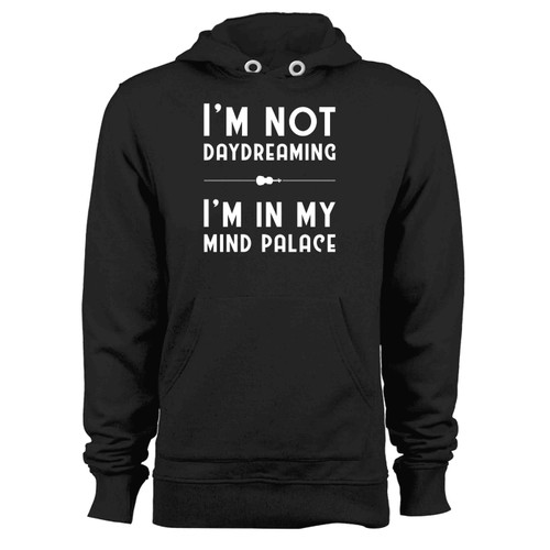 I M Not Daydreaming I M In My Mind Palace Hoodie