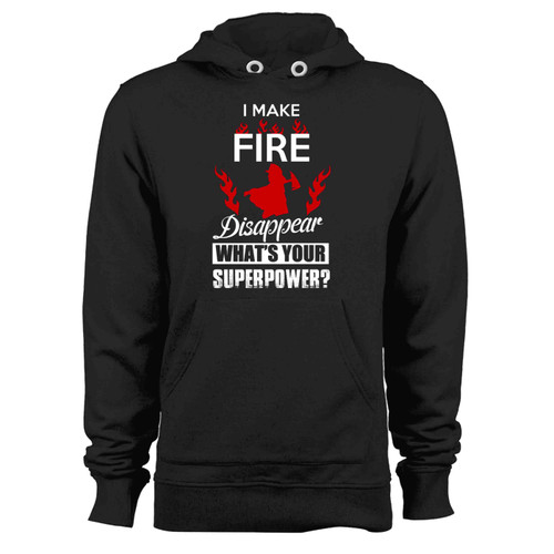I Make Fire Disappear Whats Your Superpower Firefighter Fire Hoodie