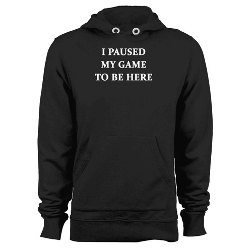 I Paused My Game To Be Here Gamer Hoodie