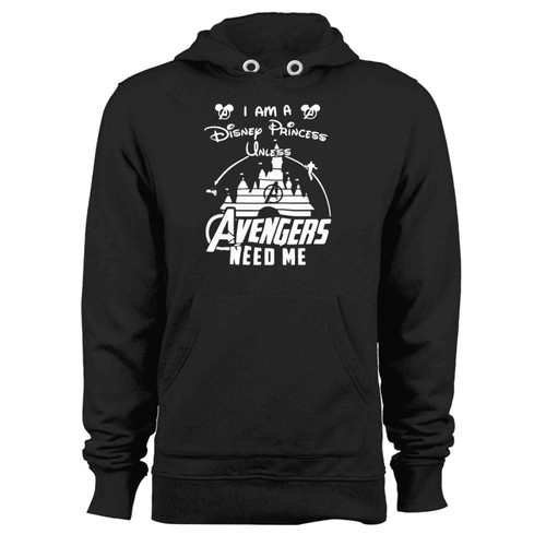 Im A Disney Princess Unless Avengers Need Me Avengers Superhero Marvel Hoodie