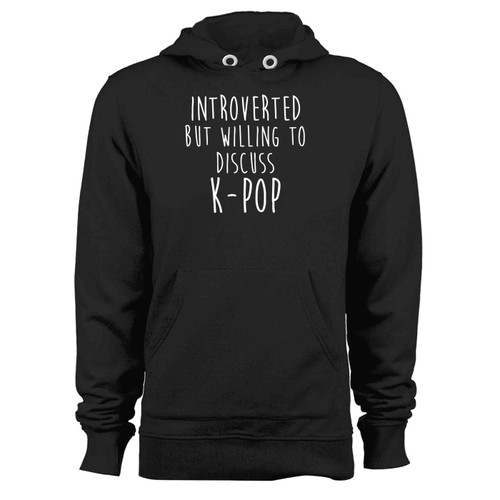 Introverted But Willing To Discuss Kpop Hoodie