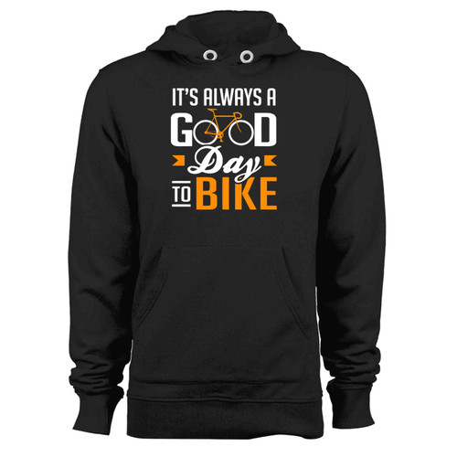 It S Always A Good Day To Bike Hoodie It S Always A Good Day To Bike Hoodie