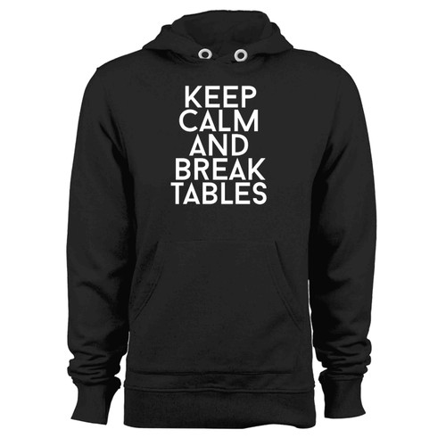 Keep Calm And Break Tables Hoodie