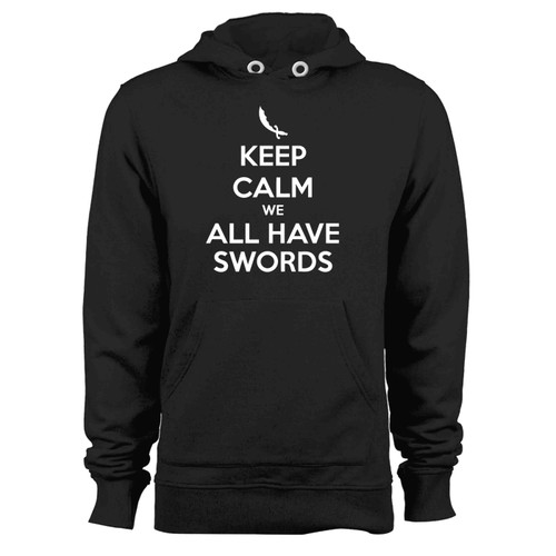 Keep Calm We All Have Swords Hoodie