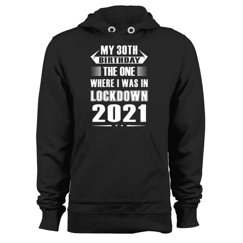 My 30Th Birthday 2021 The One Where I Was In Lockdown Hoodie