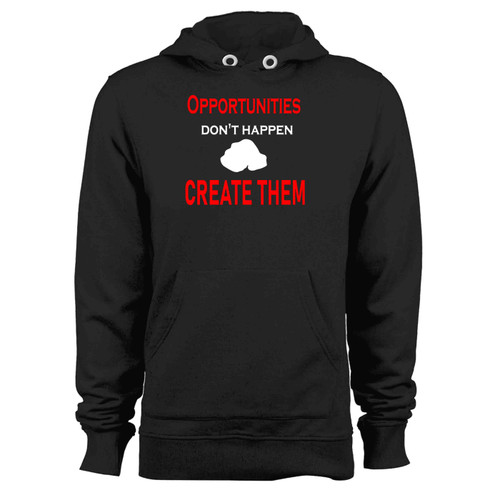 Opportunities Dont Happen You Create Them Hoodie