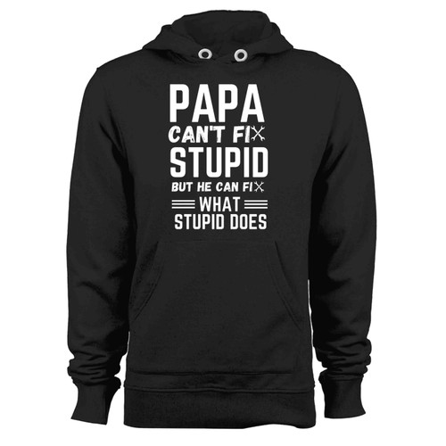 Papa Cant Fix Stupid But He Can Fix What Stupid Does Hoodie