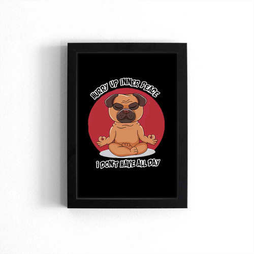 Hurry Up Inner Peace I Dont Have All Day Funny Yoga Pug Dog Poster