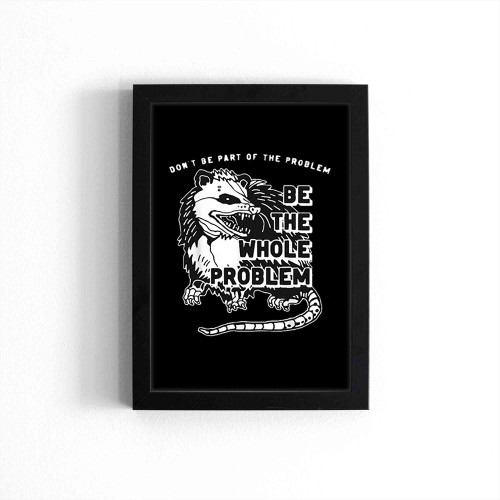 Possum Dont Be Part Of The Problem Be The Entire Problem Poster