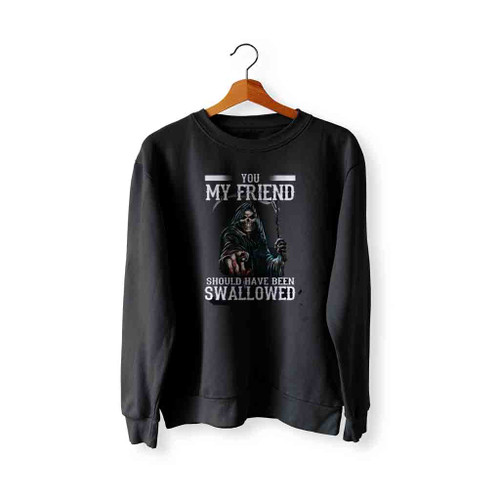 Death You My Friend Should Have Been Swallowed Halloween Sweatshirt Sweater