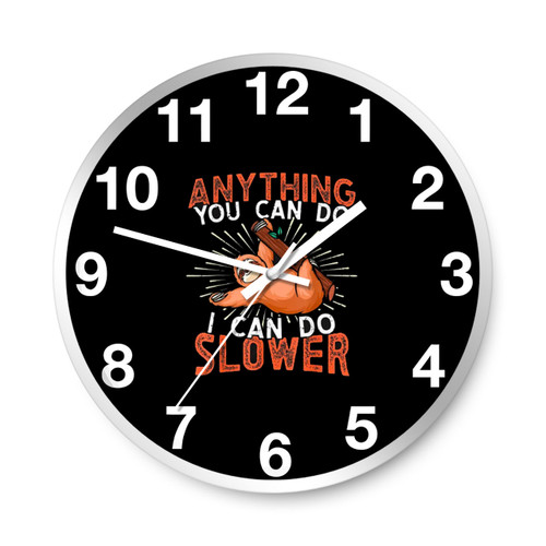 Anything You Can Do I Can Do Slower Lazy Sloth Wall Clocks