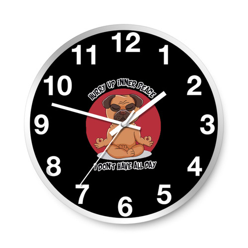Hurry Up Inner Peace I Dont Have All Day Funny Yoga Pug Dog Wall Clocks