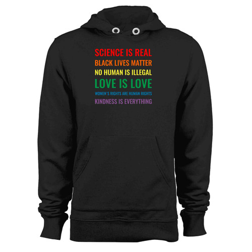Science Is Real Black Lives Matter No Human Is Illegal! Love Is Love! Womens Rights Are Human Rights! Kindness Is Everything Hoodie