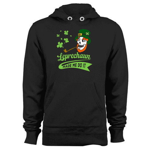 St Patrick S Day Leprechaun Made Me Do It Hoodie