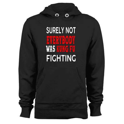 Surely Not Everybody Was Kung Fu Fighting Karate Martial Arts Judo Taekwondo Hoodie
