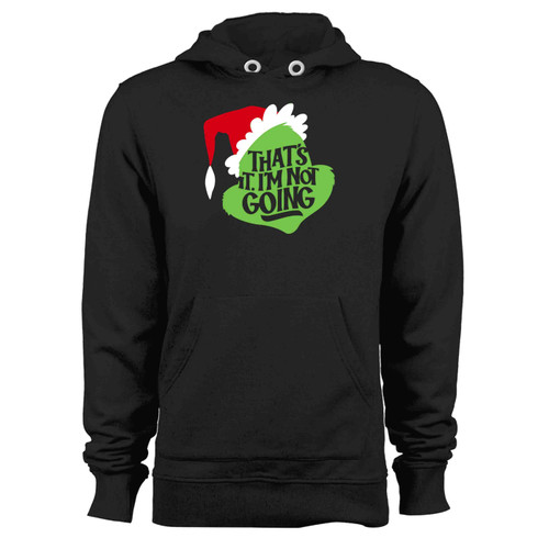 Thats It Im Not Going Hoodie Thats It Im Not Going Hoodie