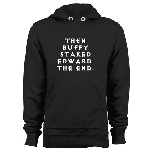 Then Buffy Staked Edward The End Hoodie