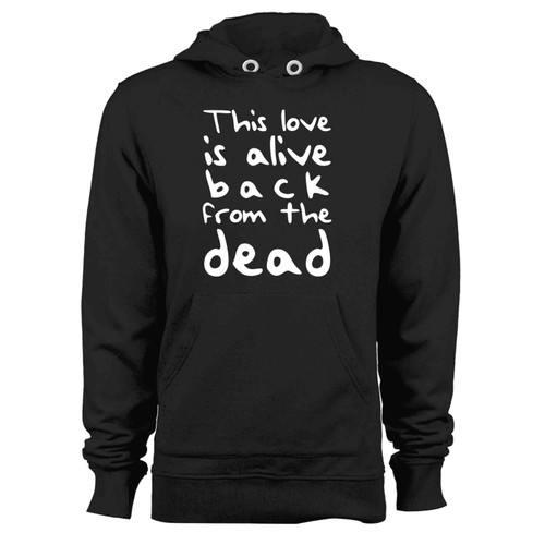 This Love This Love Is Alive Back From The Dead Hoodie