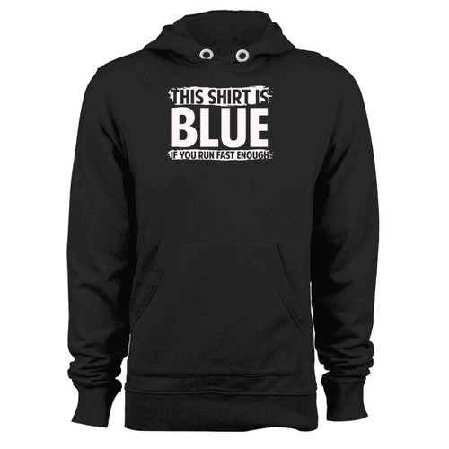 This Shirt Is Blue If You Run Fast Enough Hoodie