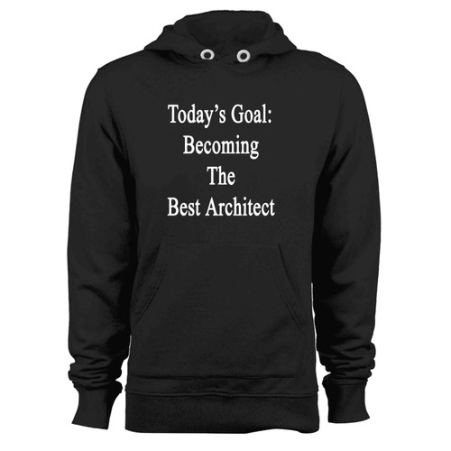 Todays Goal Becoming The Best Architect Hoodie