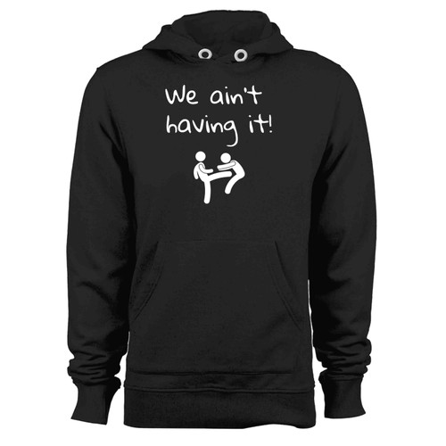 We Aint Having It Hoodie