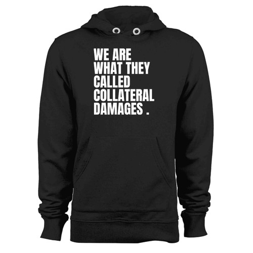 We Are What They Called Collateral Damages Hoodie