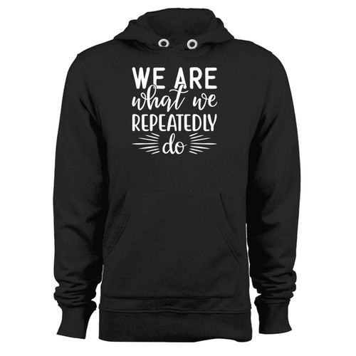We Are What We Repeatedly Do Motivational Inspirational Hoodie