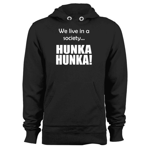 We Live In A Society Hunka Hunka Hoodie