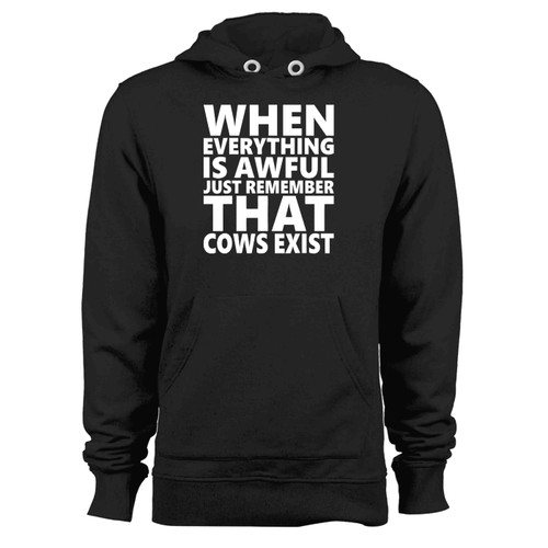 When Everthing Is Awful Just Remember That Cows Exist Hoodie When Everthing Is Awful Just Remember That Cows Exist Hoodie