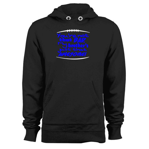 You'Re Not That Bad My Brothers Just That Awesome Football Hoodie