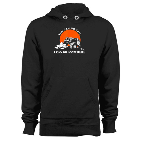 You Can Go Fast I Can Go Anywhere Funny 4X4 Off Road Hoodie