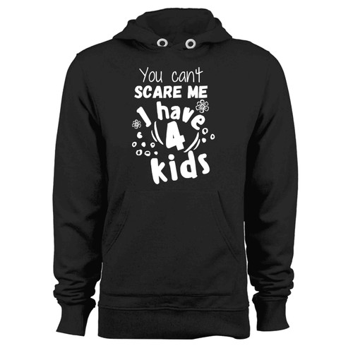 You Cant Scare Me I Have 4 Kids Hoodie