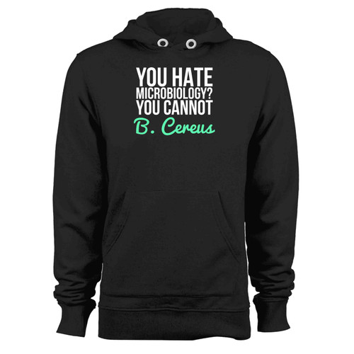 You Hate Microbiology You Cannot B Cereus Pun Hoodie