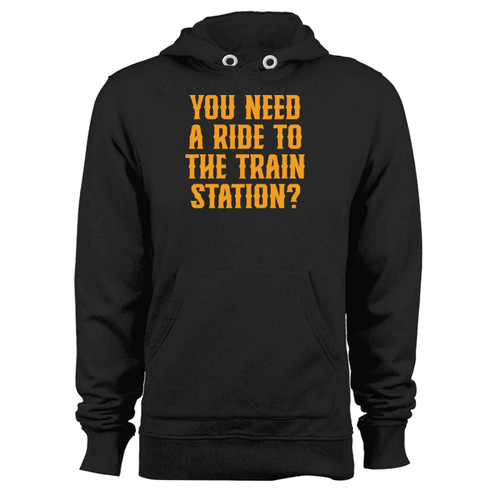 You Need A Ride To The Train Station Hoodie
