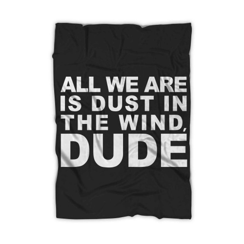 All We Are Is Dust In The Wind Dude Blanket