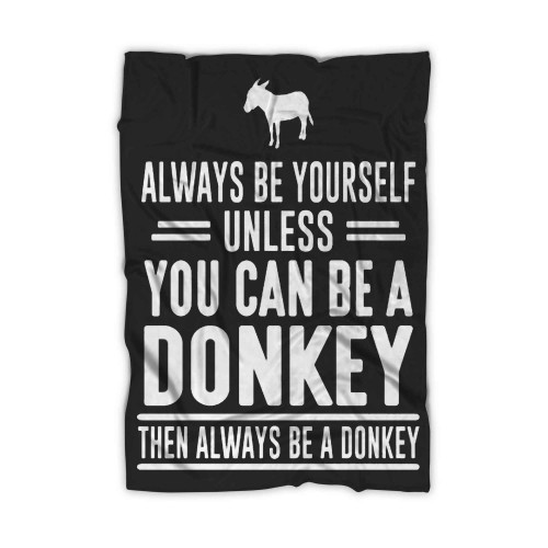 Always Be Yourself Unless You Can Be A Donkey Then Always Be A Donkey Blanket