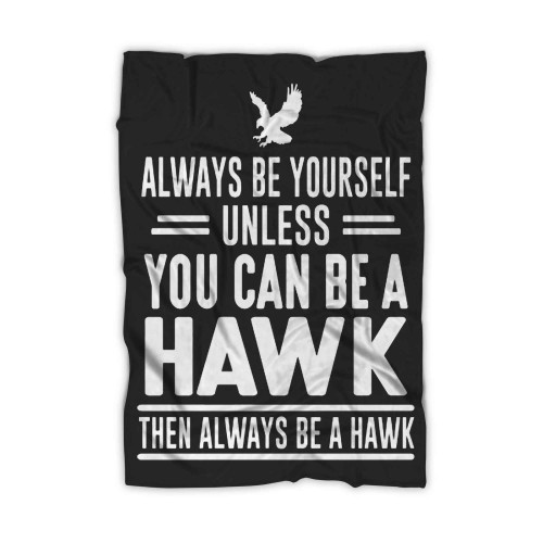 Always Be Yourself Unless You Can Be A Hawk Then Always Be A Hawk Blanket