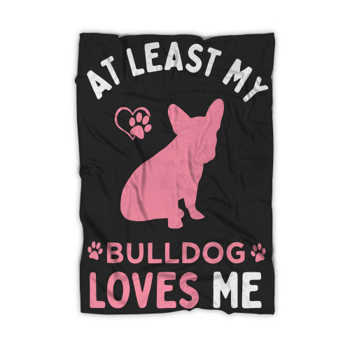 At Least My Bulldog Loves Me 11 Blanket At Least My Bulldog Loves Me 11 Blanket