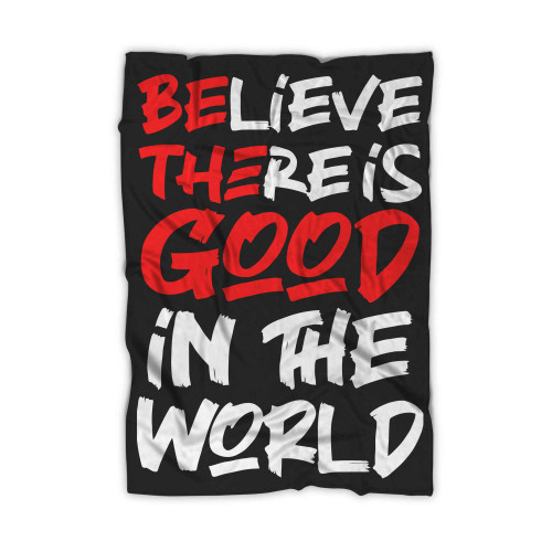 Believe There Is Good In The World A Blanket