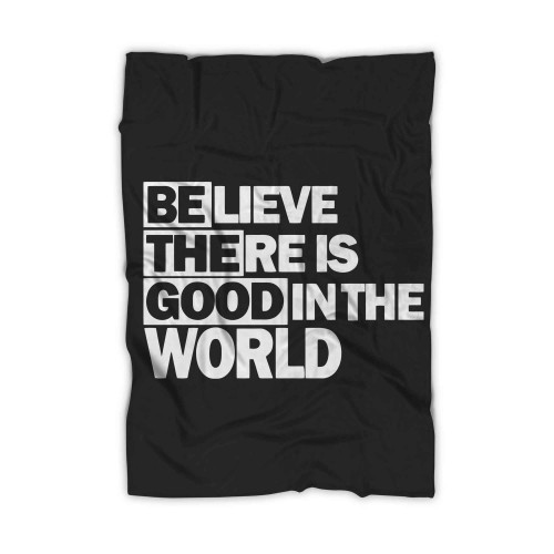 Believe There Is Good In The World Be The Good 42 Blanket
