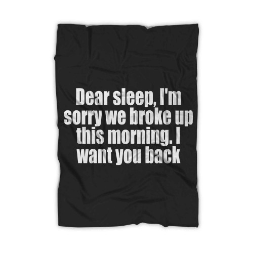 Dear Sleep Im Sorry We Broke Up This Morning I Want You Back Blanket