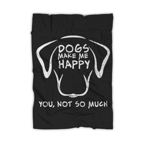 Dogs Makes Me Happy You Not So Much Blanket