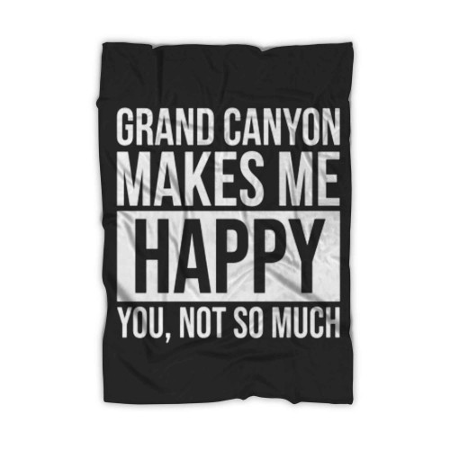 Grand Canyon Makes Me Happy You Not So Much Blanket