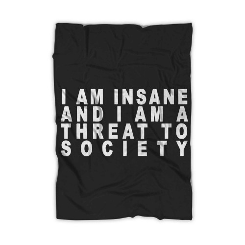 I Am Insane And I Am A Threat To Society Blanket