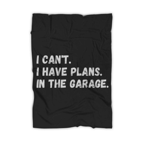 I Can't I Have Plans In The Garage Blanket