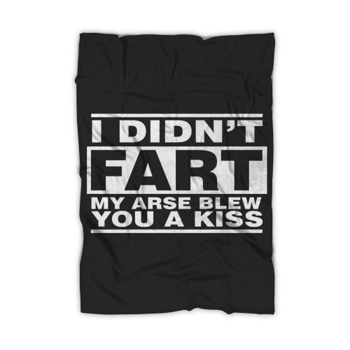 I Didnt Fart My Arse Blew You A Kiss Blanket