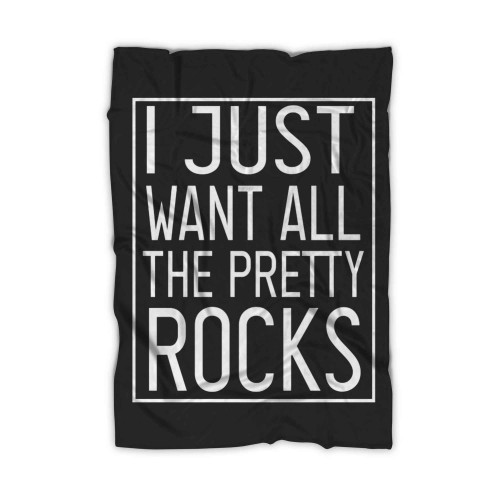 I Just Want All The Pretty Rocks Blanket