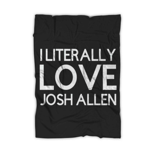 I Literally Love Josh Allen Blanket