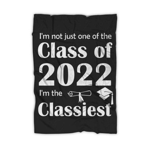 I'm Not Just One Of The Class Of 2022 I'm The Classiest Blanket