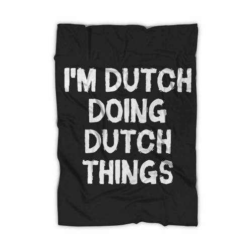 I M Dutch Doing Dutch Things Blanket